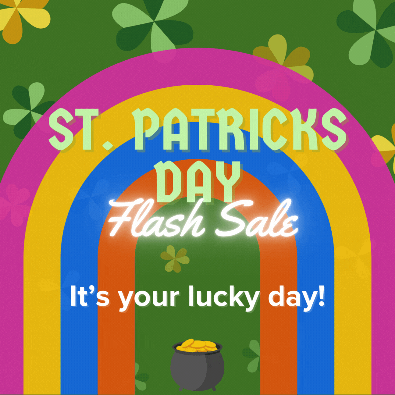 Image contains a green background, green and yellow shamrocks, a rainbow, and a glittering black pot of gold with the words "St. Patrick's Day Flash Sale" and "It's your lucky day"